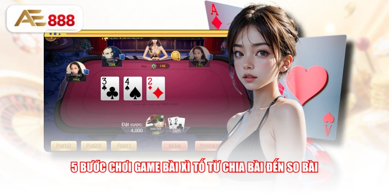 5 bước chơi game bài xì tố từ chia bài đến so bài