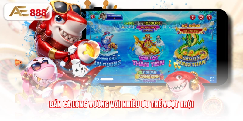 Bắn cá Long Vương với nhiều ưu thế vượt trội