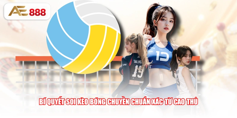Bí quyết soi kèo bóng chuyền chuẩn xác từ cao thủ
