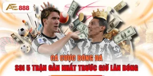 Cá Cược Bóng Đá - Soi 5 Trận Gần Nhất Trước Giờ Lăn Bóng