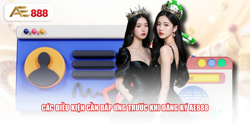 Các điều kiện cần đáp ứng trước khi đăng ký AE888