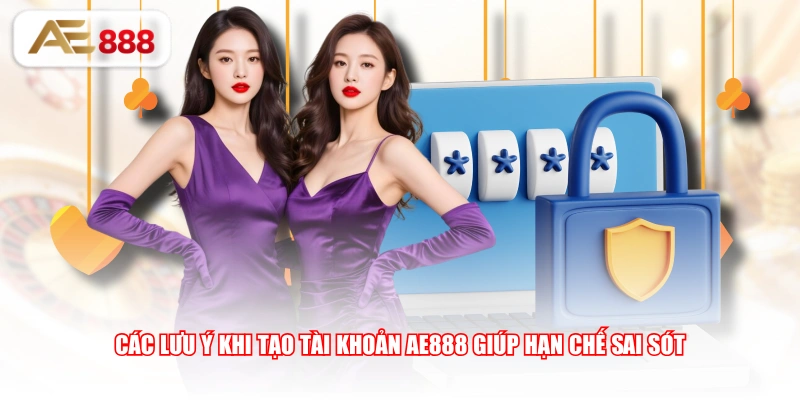 Các lưu ý khi tạo tài khoản AE888 giúp hạn chế sai sót
