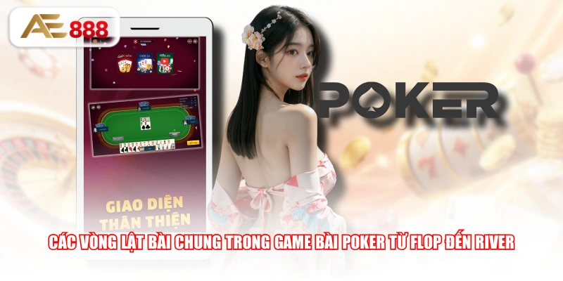 Các vòng lật bài chung trong game bài Poker từ Flop đến River