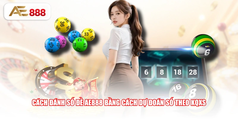 Cách đánh số đề AE888 bằng cách dự đoán số theo KQXS