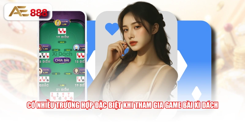 Có nhiều trường hợp đặc biệt khi tham gia game bài Xì Dách