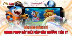 Dàn Sao Đánh Cá - Chinh Phục Đáy Biển Sâu Săn Thưởng Tiền Tỷ