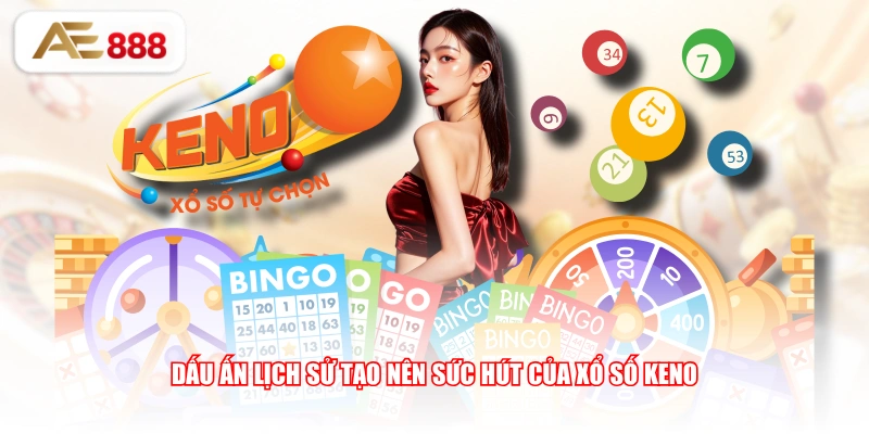 Dấu ấn lịch sử tạo nên sức hút của xổ số Keno