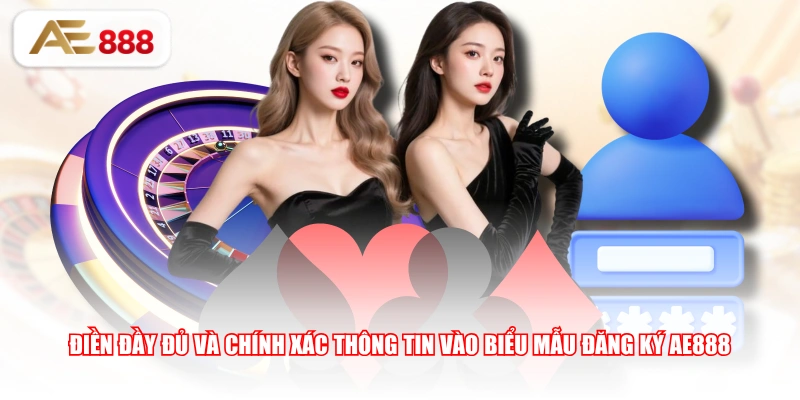 Điền đầy đủ và chính xác thông tin vào biểu mẫu đăng ký AE888
