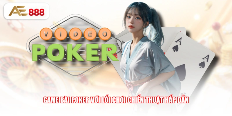Game bài Poker với lối chơi chiến thuật hấp dẫn