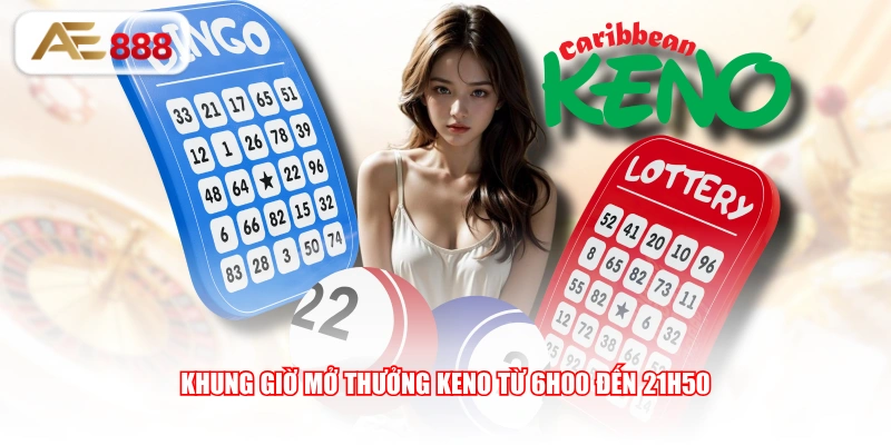 Khung giờ mở thưởng Keno từ 6h00 đến 21h50