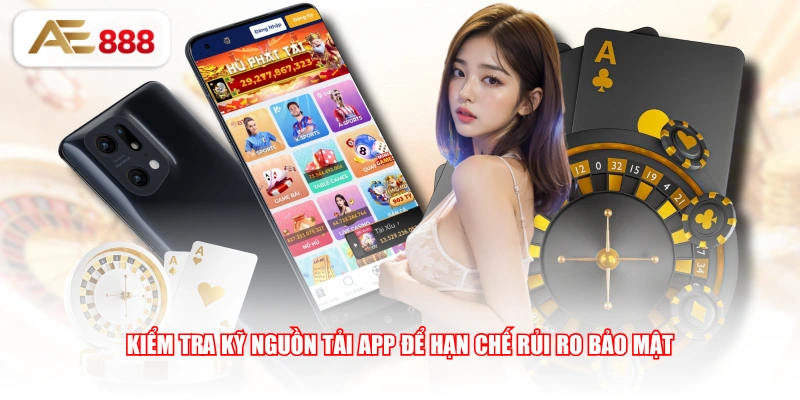 Kiểm tra kỹ nguồn tải app để hạn chế rủi ro bảo mật