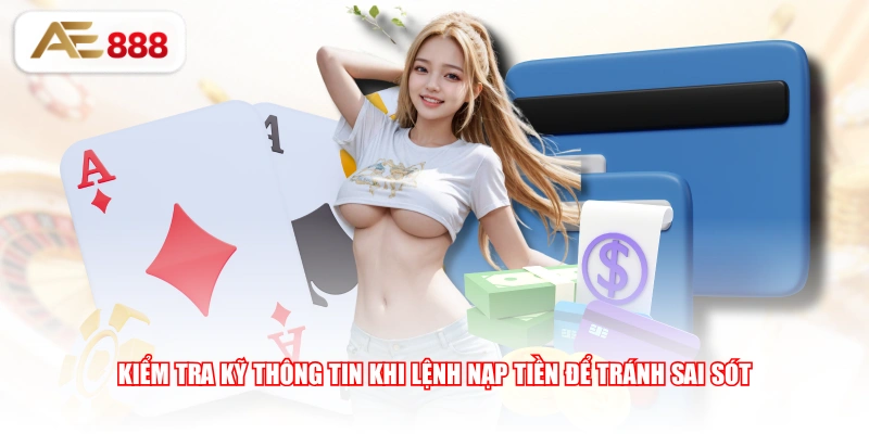 Kiểm tra kỹ thông tin khi lệnh nạp tiền để tránh sai sót 