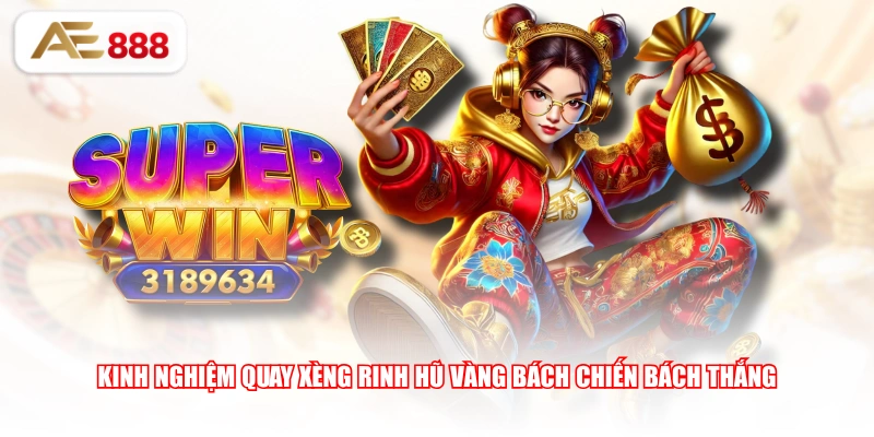 Kinh nghiệm quay xèng rinh hũ vàng bách chiến bách thắng