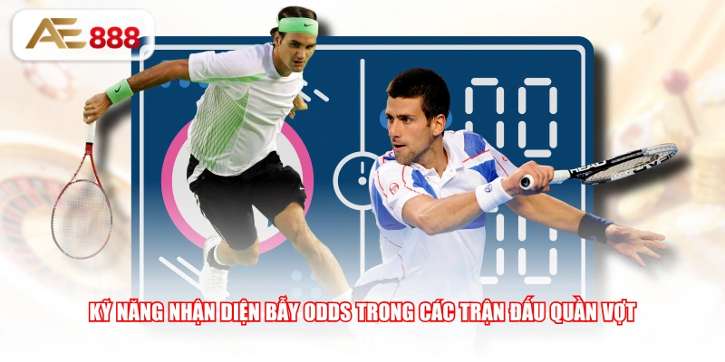 Kỹ năng nhận diện bẫy odds trong các trận đấu quần vợt