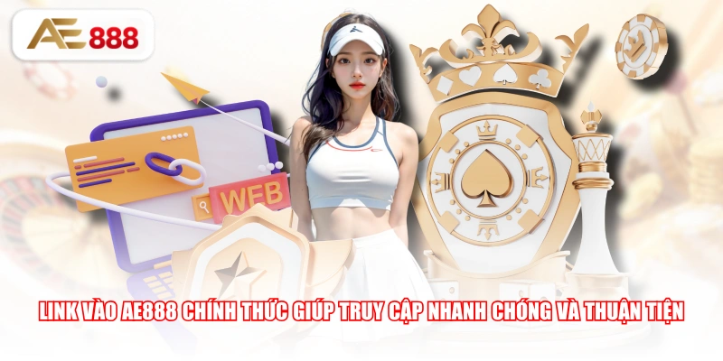 Link vào AE888 chính thức giúp truy cập nhanh chóng và thuận tiện