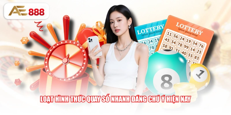 Loạt hình thức quay số nhanh đáng chú ý hiện nay