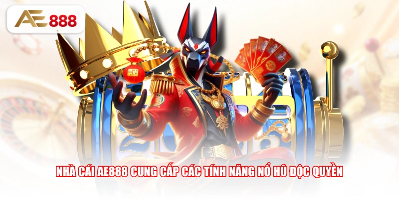 Nhà cái AE888 cung cấp các tính năng nổ hũ độc quyền