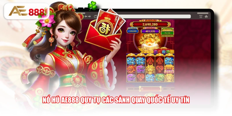 Nổ Hũ AE888 quy tụ các sảnh quay quốc tế uy tín