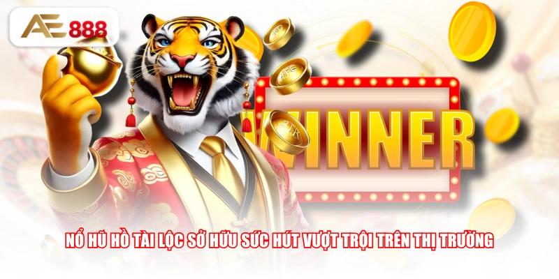 Nổ hũ Hồ Tài Lộc sở hữu sức hút vượt trội trên thị trường