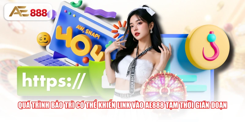 Quá trình bảo trì có thể khiến link vào AE888 tạm thời gián đoạn