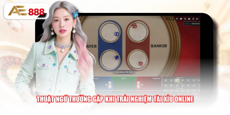 Thuật ngữ thường gặp khi trải nghiệm Tài Xỉu Online