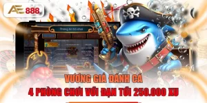 Vương Giả Đánh Cá - 4 Phòng Chơi Với Đạn Tới 250.000 Xu